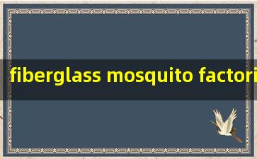  fiberglass mosquito factories